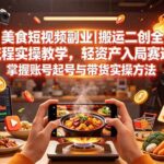（19535期）美食短视频副业｜搬运二创全流程实操教学，轻资产入局赛道，掌握账号起号与带货实操方法-网创在线
