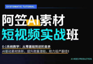 AI视频素材实战班，0-1系统教学，从零基础到进阶高手AI驱动素材焕新，提升跑量潜能，助力投产翻倍（更新）-网创在线