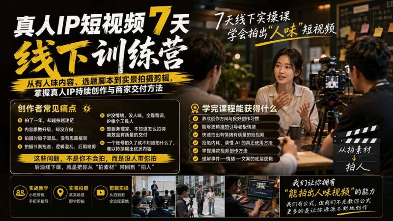 真人IP短视频7天训练营:从有人味内容、选题脚本到实景拍摄剪辑,掌握真人IP持续创作与商家交付方法-网创在线
