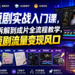 AI短剧实战入门课，从文案拆解到成片全流程教学，抓住短剧流量变现风口-网创在线