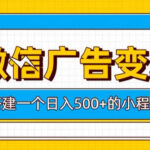 微信广告变现，轻松日入500+，搭建实用小程序，客户长期稳定使用，躺賺广告收益【揭秘】-网创在线
