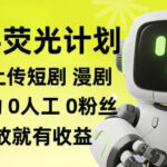 快手荧光计划全自动批量上传短剧漫剧，每天轻松几张【揭秘】-网创在线