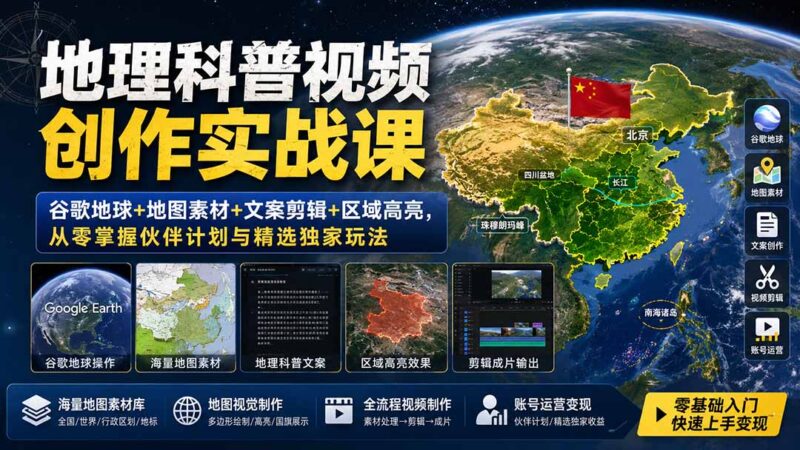 地理科普视频创作实战课:谷歌地球+地图素材+文案剪辑+区域高亮,从零掌握伙伴计划与精选独家玩法-网创在线