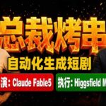 《总裁烤串》真人短剧全自动诞生!Claude Fable5 当导演,Higgsfield MCP 执行!-网创在线