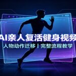 新版AI亲人复活健身视频制作，人物动作迁移，完整流程教学-网创在线
