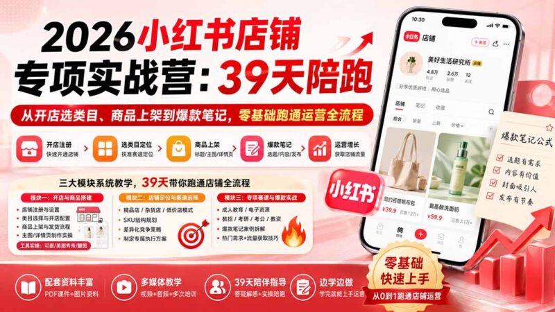 2026小红书店铺专项实战营：39天陪跑从开店选类目、商品上架到爆款笔记，零基础跑通运营全流程-网创在线