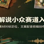 油画解说小众赛道入门课：选题素材对标定位，文案配音剪辑创作技巧-网创在线