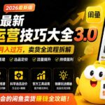 2026最新闲鱼运营技巧大全3.0；从零基础到月入过万，卖货准备、链接搭建到选品定价全拆解-网创在线
