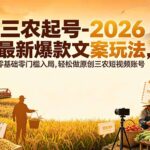 三农起号-2026 最新爆款文案玩法，零基础零门槛入局，轻松做原创三农短视频账号-网创在线