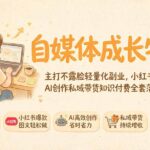 自媒体成长特训｜主打不露脸轻量化副业，小红书爆款图文AI创作私域带货知识付费全套落地实操课-网创在线