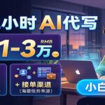 下班2小时AI代写，月入1-3万，附工具指令+接单渠道，小白直接干-网创在线
