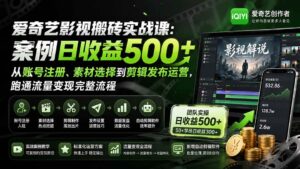 (20086期)爱奇艺影视搬砖实战课:案例日收益500+,从账号注册、素材选择到剪辑发布运营,跑通流量变现完整流程-网创在线
