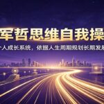 经政军哲思维自我操盘课：搭建个人成长系统，依据人生周期规划长期发展路径-网创在线