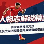 体育人物志解说精品课：掌握素材搜集方法，双类文案搭配配音完成体育解说创作-网创在线