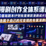 AI漫剧创作全体系课程｜从0基础剧本IP到批量爆款漫剧成片落地，打造属于自己的可变现的专属漫剧IP-网创在线