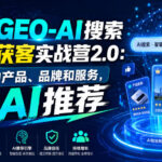 创奇GEO-AI搜索精准获客实战营2.0：让你的产品、品牌和服务，被AI推荐-网创在线