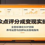 大众点评分成变现实操课：全套标准化SOP流程，养号运营与四拼玩法落地指南-网创在线