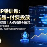 （19607期）淘宝VIP特训课-更新：蓝海选品+付费投放｜短视频AI运营｜大促起爆全流程，破解店铺无流量无利润难题-网创在线