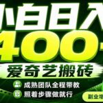 （19556期）爱奇艺搬砖！稳定日入 400+，低门槛小白可入！下半年翻身机会，抓紧把握！-网创在线