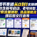 图书赛道从0到1实操课，包含新号启动、老号转型、搜索流量抓取、选品策略及爆款图文打造等-网创在线