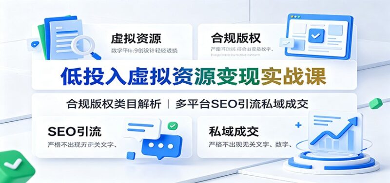低投入虚拟资源变现实战课:合规版权类目解析,多平台SEO引流私域成交-网创在线