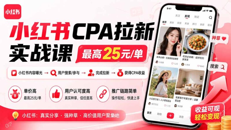 小红书CPA拉新实战课-更新8月：最高25元/单，小红书内容曝光—用户搜索/参与—完成拉新—获得CPA收益-网创在线