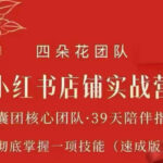四朵花-小红书店铺专项实战营，专项类目开店跑通全流程，彻底掌握一项技能(速成版)-网创在线