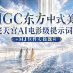 AIGC东方中式美学天庭天宫AI电影级提示词合集+MJ软件实操课程-网创在线