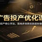 广告投产优化课：详解洗投产核心手法，落地多场景投放提效增收方案-网创在线