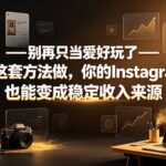 别再只当爱好玩了——按这套方法做，你的Instagram也能变成稳定收入来源-网创在线