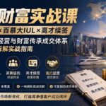 跨境财富实战课｜港险新规×百慕大IUL×高才续签｜高净值客户经营与财富传承成交体系全流程深度拆解实战指南-网创在线