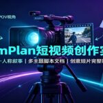 DreamPlan短视频创作实战课：POV第一人称叙事，多主题脚本文档，创意短片完整制作教学-网创在线