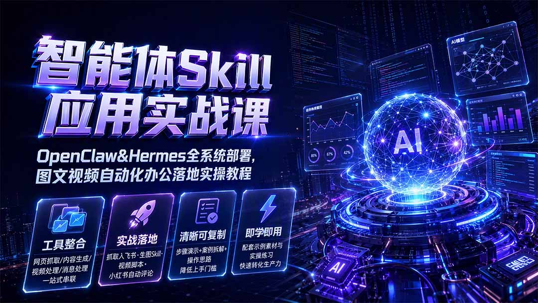 图片[2]-智能体Skill应用实战课：OpenClaw&Hermes全系统部署，图文视频自动化办公落地实操教程