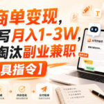 AI商单变现，靠代写月入1-3W，永不淘汰副业兼职【附工具指令】【揭秘】-网创在线