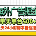 海外广告自动掘金，单机日产500+！24小时脚本全自动挂机-网创在线