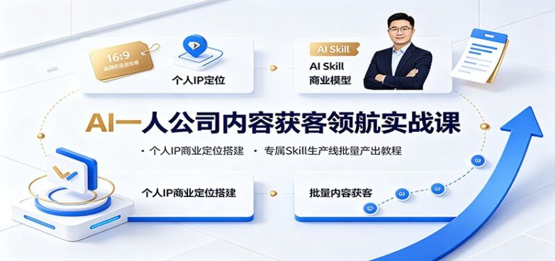 AI一人公司内容获客领航实战课:个人IP商业定位搭建,专属Skill生产线批量产出教程-网创在线