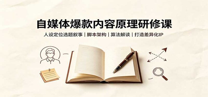 自媒体爆款内容原理研修课:人设定位选题叙事,脚本架构,算法解读打造差异化IP-网创在线