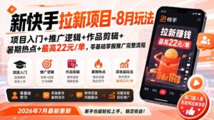 新快手拉新项目-更新8月玩法:项目入门+推广逻辑+作品剪辑+暑期热点+最高22元/单,零基础掌握推广完整流程-网创在线
