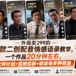 外面卖299的爆款二创配音情感语录教学，一个作品20分钟左右，伙伴计划+剪映拉新+收徒等多种收益-网创在线