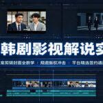 2026韩剧影视解说实战课：文案剪辑封面全教学，规避版权冲击平台精选签约通道-网创在线