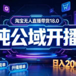 淘宝无人直播带货，公域+私域实时更新迭代玩法，稳定开播变现做，可矩阵【揭秘】-网创在线