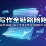 AI写作全链路陪跑课：提示词高阶架构，商业文稿，故事短剧剧本创作教学-网创在线