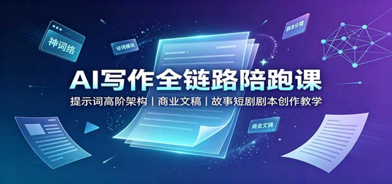 AI写作全链路陪跑课:提示词高阶架构,商业文稿,故事短剧剧本创作教学-网创在线