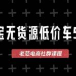 老范电商·淘宝无货源教程(更新7月)-网创在线