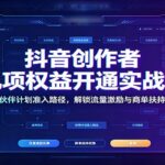 抖音创作者九项权益开通实战课：详解伙伴计划准入路径，解锁流量激励与商单扶持权限-网创在线