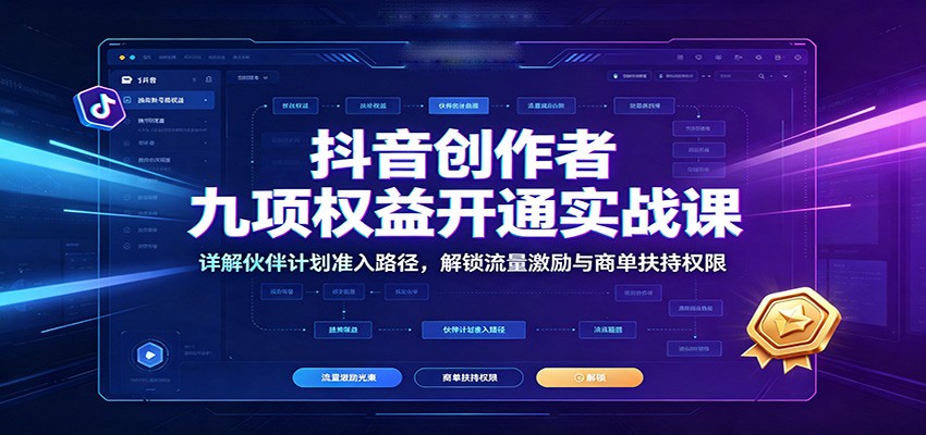 抖音创作者九项权益开通实战课:详解伙伴计划准入路径,解锁流量激励与商单扶持权限 抖音创作者九项权益开通实战课:详解伙伴计划准入路径,解锁流量激励与商单扶持权限