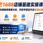 阿里巴巴1688店铺基建实操课-8月更新；工作台下载到旺铺装修客服分流，手把手搞定开店全部必备操作-网创在线