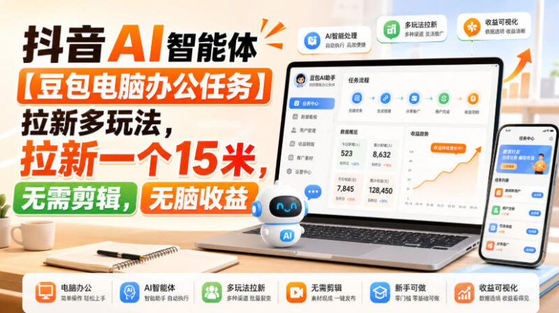 抖音AI智能体【豆包电脑办公任务】拉新多玩法,拉新一个15米,无需剪辑,无脑收益-网创在线