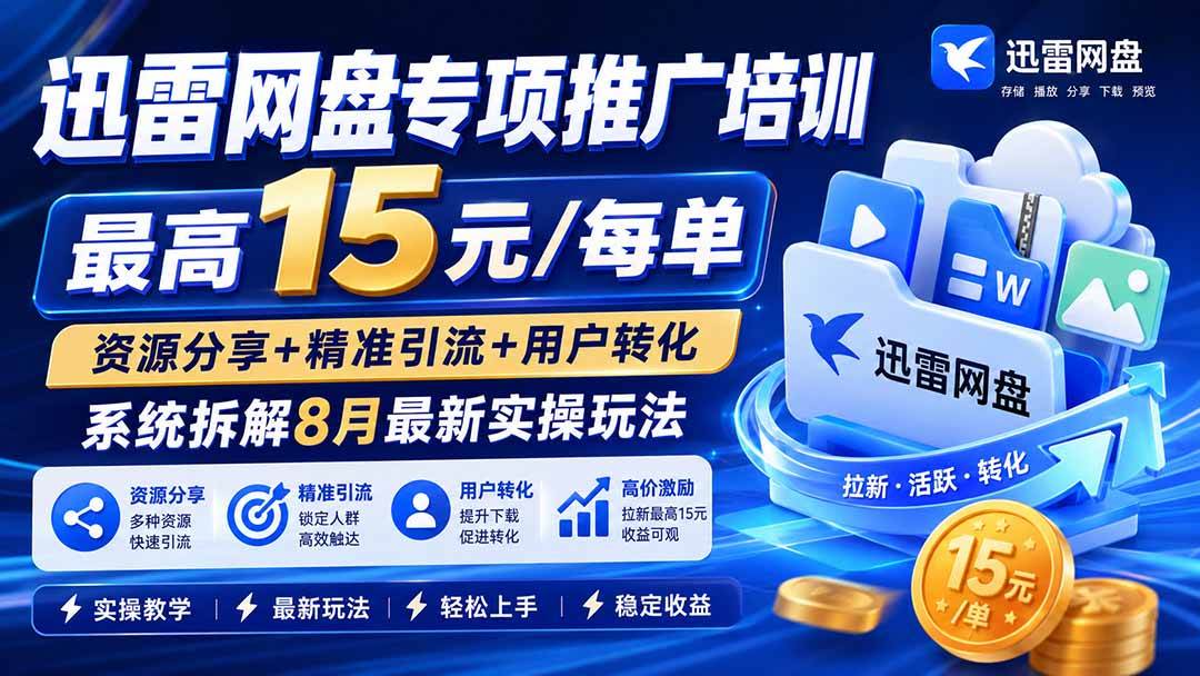 （20228期）迅雷网盘专项推广培训-更新09月——最高15元/每单，资源分享+精准引流+用户转化，系统拆解最新实操玩法-网创在线