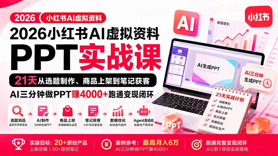 （20312期）2026小红书AI虚拟资料PPT实战课：21天从选题制作、商品上架到笔记获客，AI三分钟做PPT赚4000+跑通变现闭环-网创在线